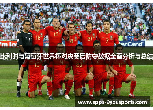 比利时与葡萄牙世界杯对决赛后防守数据全面分析与总结