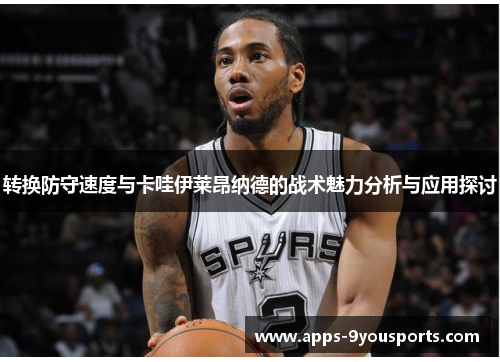 转换防守速度与卡哇伊莱昂纳德的战术魅力分析与应用探讨