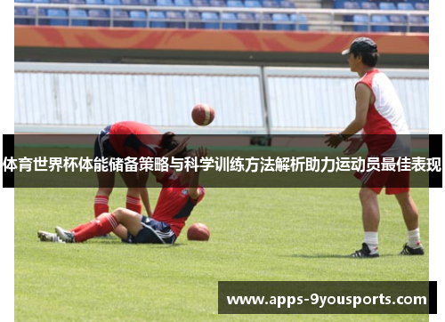 体育世界杯体能储备策略与科学训练方法解析助力运动员最佳表现