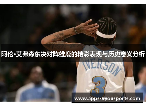 阿伦·艾弗森东决对阵雄鹿的精彩表现与历史意义分析
