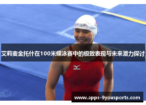 艾莉麦金托什在100米蝶泳赛中的极致表现与未来潜力探讨