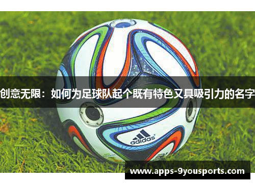 创意无限：如何为足球队起个既有特色又具吸引力的名字