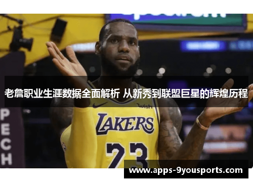 老詹职业生涯数据全面解析 从新秀到联盟巨星的辉煌历程