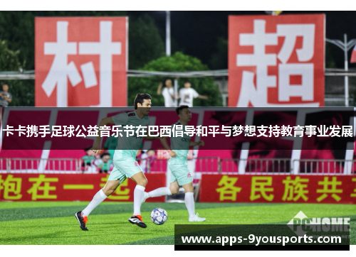 卡卡携手足球公益音乐节在巴西倡导和平与梦想支持教育事业发展