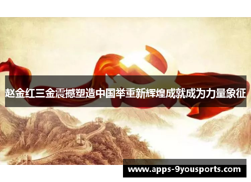 赵金红三金震撼塑造中国举重新辉煌成就成为力量象征