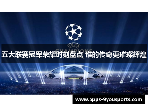 五大联赛冠军荣耀时刻盘点 谁的传奇更璀璨辉煌