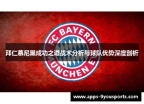 拜仁慕尼黑成功之道战术分析与球队优势深度剖析