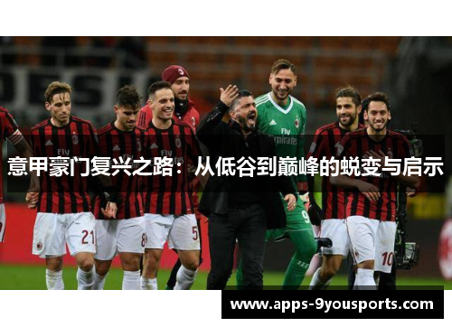意甲豪门复兴之路：从低谷到巅峰的蜕变与启示