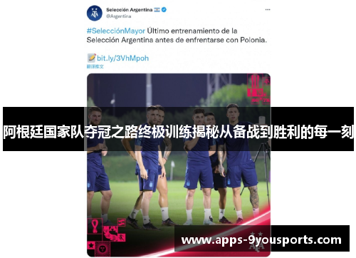阿根廷国家队夺冠之路终极训练揭秘从备战到胜利的每一刻