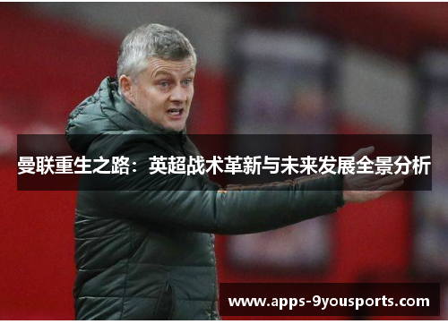 曼联重生之路：英超战术革新与未来发展全景分析