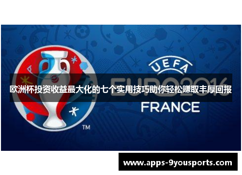 欧洲杯投资收益最大化的七个实用技巧助你轻松赚取丰厚回报