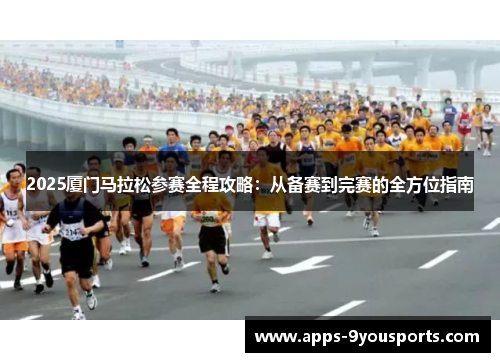 2025厦门马拉松参赛全程攻略：从备赛到完赛的全方位指南