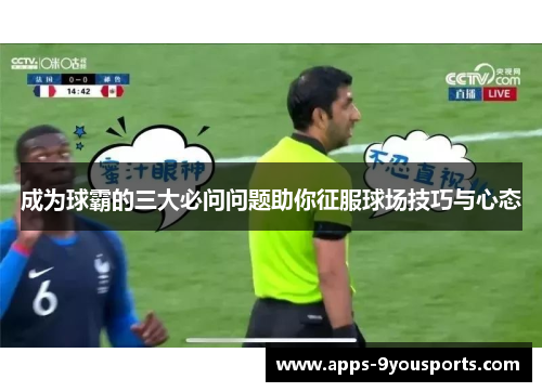 成为球霸的三大必问问题助你征服球场技巧与心态