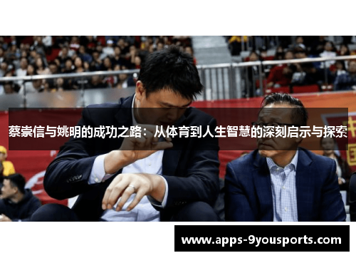 蔡崇信与姚明的成功之路：从体育到人生智慧的深刻启示与探索