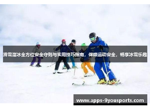 滑雪溜冰全方位安全守则与实用技巧指南，保障运动安全，畅享冰雪乐趣