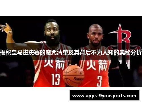 揭秘皇马进决赛的魔咒清单及其背后不为人知的奥秘分析