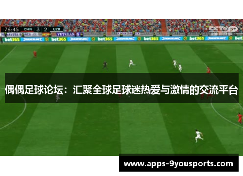 偶偶足球论坛：汇聚全球足球迷热爱与激情的交流平台