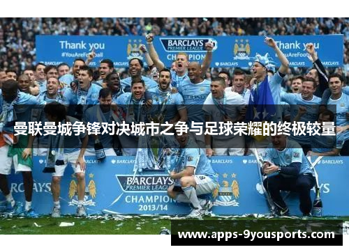 曼联曼城争锋对决城市之争与足球荣耀的终极较量