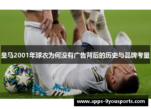 皇马2001年球衣为何没有广告背后的历史与品牌考量