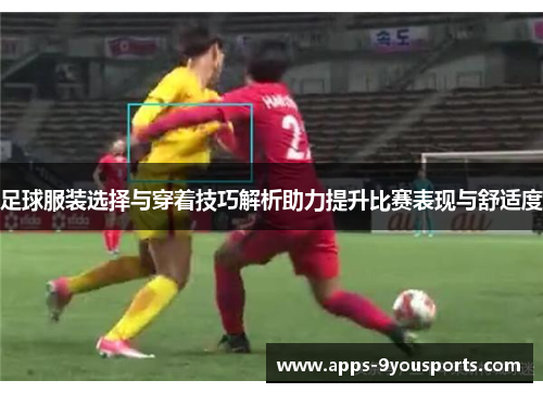 足球服装选择与穿着技巧解析助力提升比赛表现与舒适度